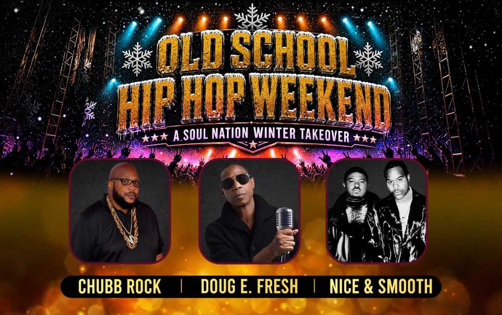 Old School Hip Hop Weekend, A Soul Nation Winter Takeover, featuring Chubb Rock, Doug E. Fresh, and Nice & Smooth, February 26–28, 2027
