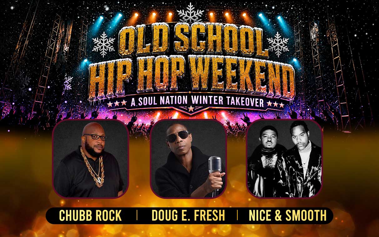 Old School Hip Hop Weekend, A Soul Nation Winter Takeover, featuring Chubb Rock, Doug E. Fresh, and Nice & Smooth, February 26–28, 2027